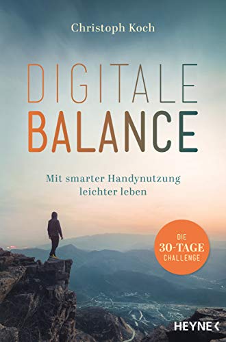 Digitale Balance: Mit smarter Handynutzung leichter leben – Die 30-Tage-Challenge - Digital Detox von HEYNE